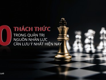 10 thách thức trong quản trị nguồn nhân lực cần lưu ý nhất hiện nay