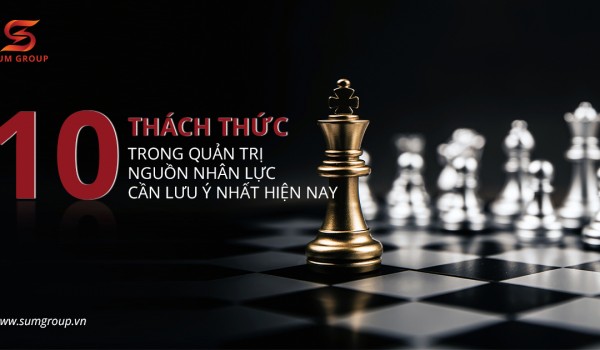 10 thách thức trong quản trị nguồn nhân lực cần lưu ý nhất hiện nay